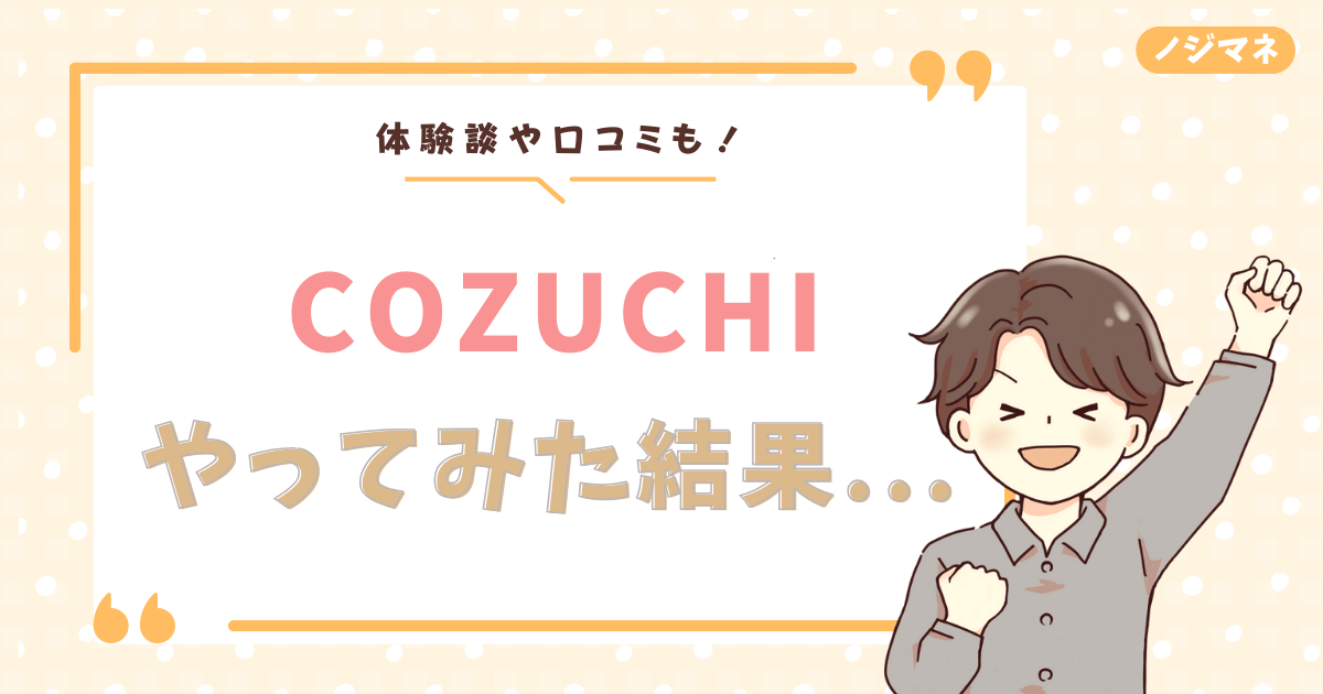 【体験談】COZUCHI（コヅチ）を実際にやってみた結果！高利回りだけど怪しくない？